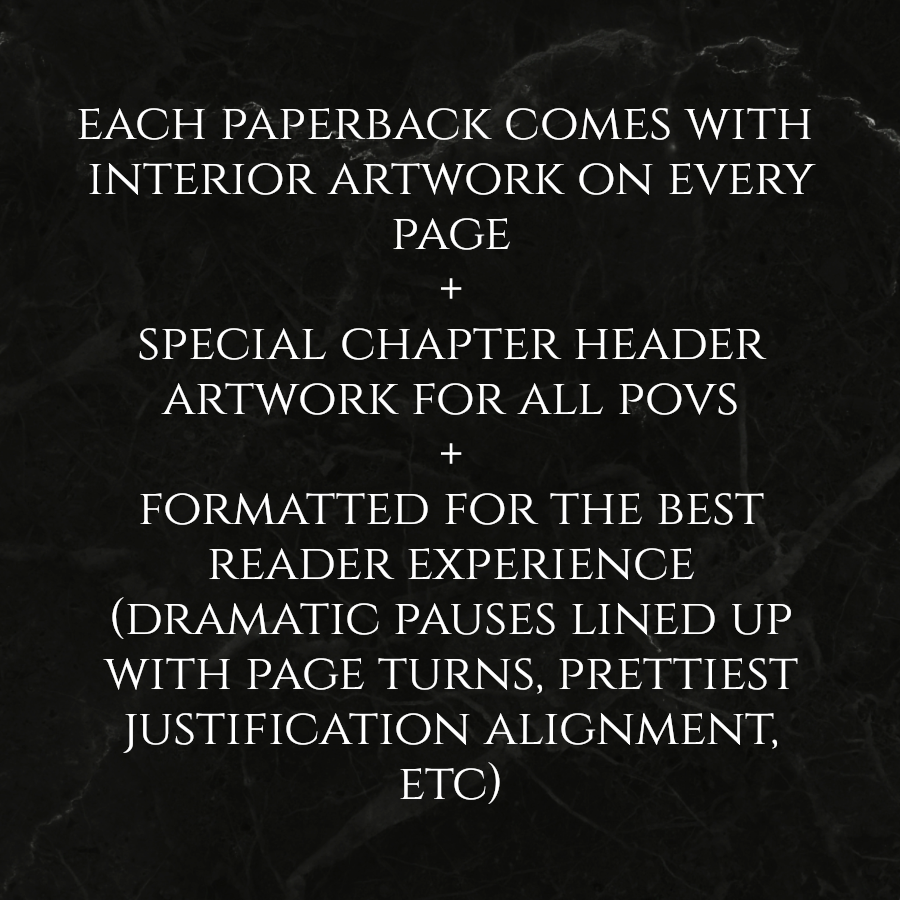 each hardback comes with interior artwork on every page; special chapter header artwork for all POVs; best reader experience